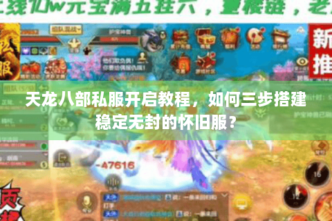 天龙八部私服开启教程，如何三步搭建稳定无封的怀旧服？