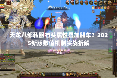 天龙八部私服石头属性叠加翻车？2025新版数值机制实战拆解
