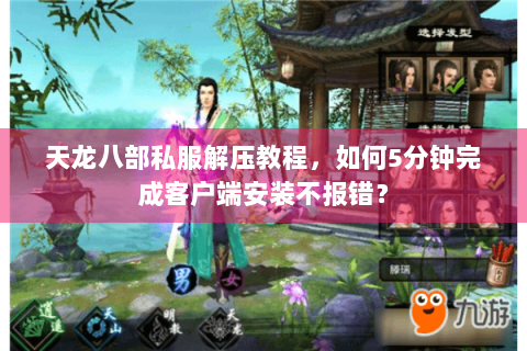 天龙八部私服解压教程，如何5分钟完成客户端安装不报错？