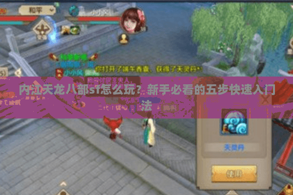 内江天龙八部sf怎么玩?新手必看的五步快速入门法 内江天龙八部sf怎么玩?新手必看的五步快速入门法