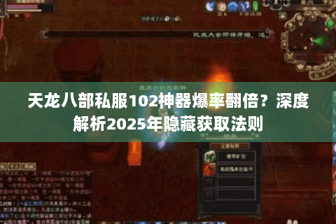 天龙八部私服102神器爆率翻倍?深度解析2025年隐藏获取法则 天龙八部私服102神器爆率翻倍?深度解析2025年隐藏获取法则