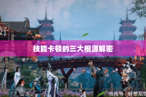 技能卡顿的三大根源解密