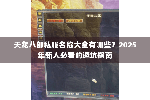 天龙八部私服名称大全有哪些?2025年新人必看的避坑指南 天龙八部私服名称大全有哪些?2025年新人必看的避坑指南