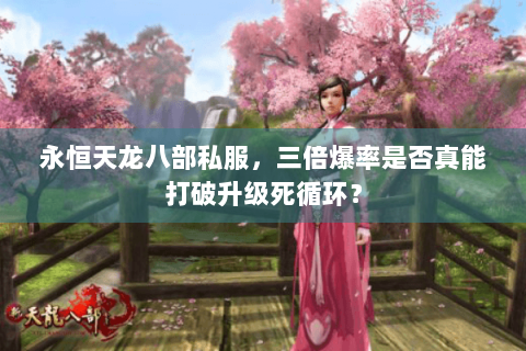 永恒天龙八部私服，三倍爆率是否真能打破升级死循环？