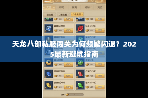 天龙八部私服闯关为何频繁闪退?2025最新避坑指南 天龙八部私服闯关为何频繁闪退?2025最新避坑指南