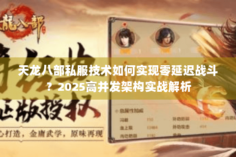 天龙八部私服技术如何实现零延迟战斗？2025高并发架构实战解析