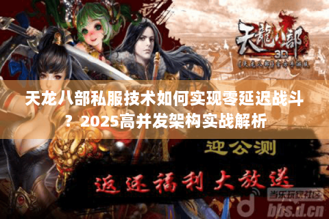 天龙八部私服技术如何实现零延迟战斗？2025高并发架构实战解析