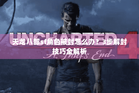 天龙八部sf角色被封怎么办?3步解封技巧全解析 天龙八部sf角色被封怎么办?3步解封技巧全解析