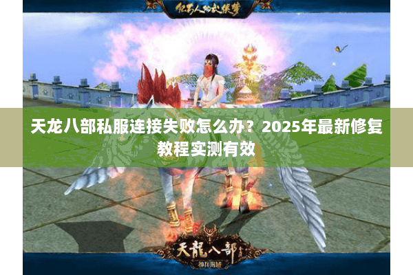 天龙八部私服连接失败怎么办?2025年最新修复教程实测有效 天龙八部私服连接失败怎么办?2025年最新修复教程实测有效