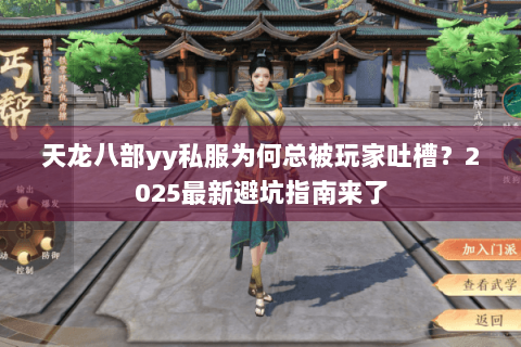 天龙八部yy私服为何总被玩家吐槽？2025最新避坑指南来了