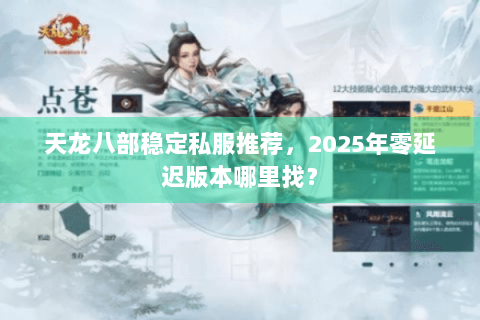 天龙八部稳定私服推荐,2025年零延迟版本哪里找? 天龙八部稳定私服推荐,2025年零延迟版本哪里找?