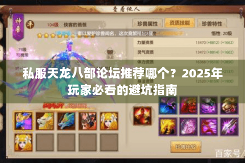 私服天龙八部论坛推荐哪个?2025年玩家必看的避坑指南 私服天龙八部论坛推荐哪个?2025年玩家必看的避坑指南