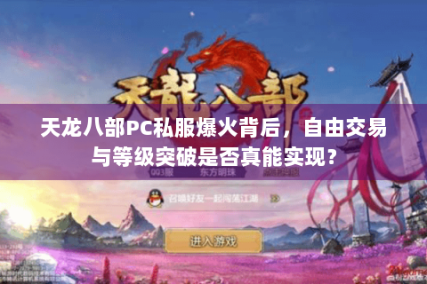 天龙八部PC私服爆火背后,自由交易与等级突破是否真能实现? 天龙八部PC私服爆火背后,自由交易与等级突破是否真能实现?