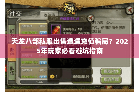 天龙八部私服出售遭遇充值骗局?2025年玩家必看避坑指南 天龙八部私服出售遭遇充值骗局?2025年玩家必看避坑指南