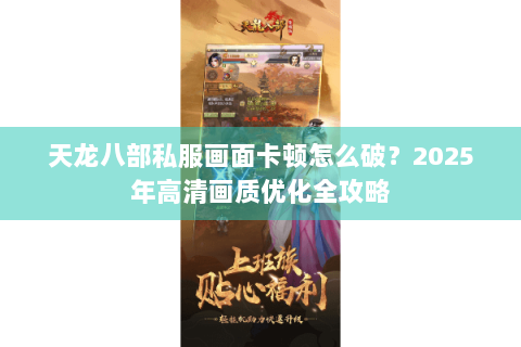 天龙八部私服画面卡顿怎么破？2025年高清画质优化全攻略