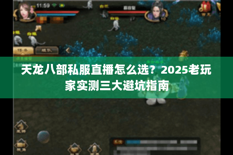 天龙八部私服直播怎么选？2025老玩家实测三大避坑指南