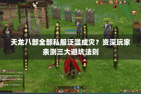 天龙八部全部私服泛滥成灾?资深玩家亲测三大避坑法则 天龙八部全部私服泛滥成灾?资深玩家亲测三大避坑法则