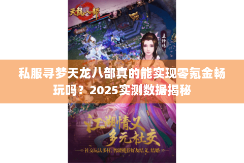 私服寻梦天龙八部真的能实现零氪金畅玩吗？2025实测数据揭秘