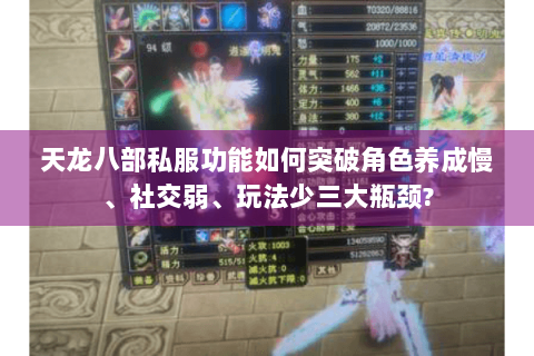 天龙八部私服功能如何突破角色养成慢、社交弱、玩法少三大瓶颈? 天龙八部私服功能如何突破角色养成慢、社交弱、玩法少三大瓶颈?