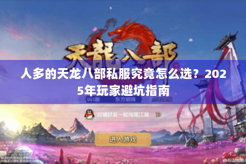 人多的天龙八部私服究竟怎么选？2025年玩家避坑指南