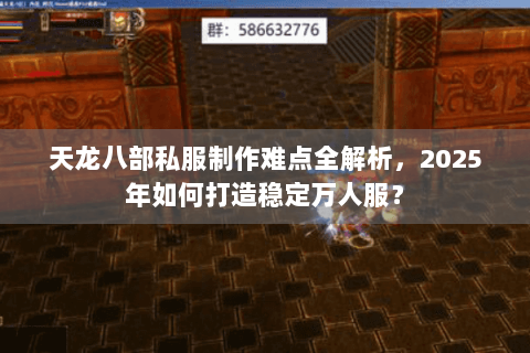 天龙八部私服制作难点全解析，2025年如何打造稳定万人服？