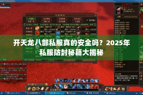 开天龙八部私服真的安全吗？2025年私服防封秘籍大揭秘