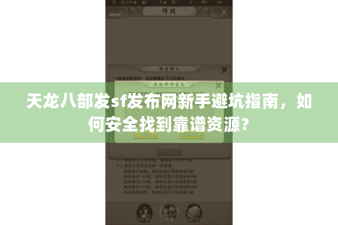 天龙八部发sf发布网新手避坑指南,如何安全找到靠谱资源? 天龙八部发sf发布网新手避坑指南,如何安全找到靠谱资源?