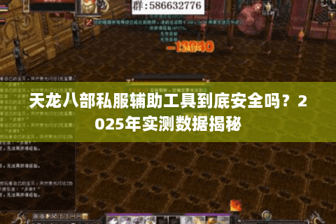 天龙八部私服辅助工具到底安全吗?2025年实测数据揭秘 天龙八部私服辅助工具到底安全吗?2025年实测数据揭秘