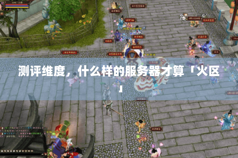 测评维度,什么样的服务器才算「火区」 测评维度,什么样的服务器才算「火区」