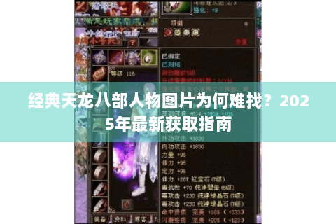 经典天龙八部人物图片为何难找?2025年最新获取指南 经典天龙八部人物图片为何难找?2025年最新获取指南