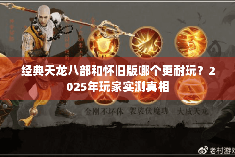经典天龙八部和怀旧版哪个更耐玩？2025年玩家实测真相