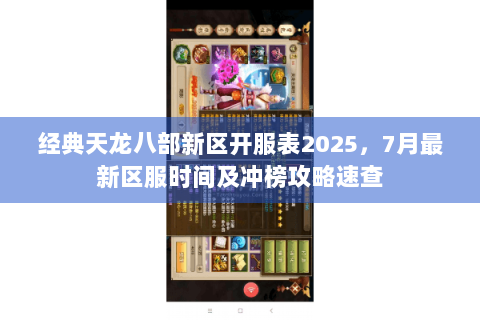 经典天龙八部新区开服表2025，7月最新区服时间及冲榜攻略速查