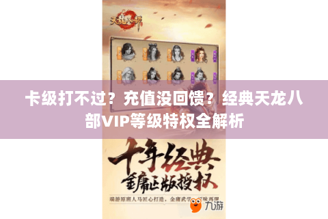 卡级打不过?充值没回馈?经典天龙八部VIP等级特权全解析 卡级打不过?充值没回馈?经典天龙八部VIP等级特权全解析