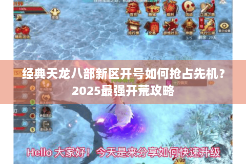 经典天龙八部新区开号如何抢占先机？2025最强开荒攻略