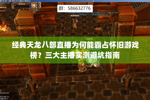 经典天龙八部直播为何能霸占怀旧游戏榜?三大主播实测避坑指南 经典天龙八部直播为何能霸占怀旧游戏榜?三大主播实测避坑指南