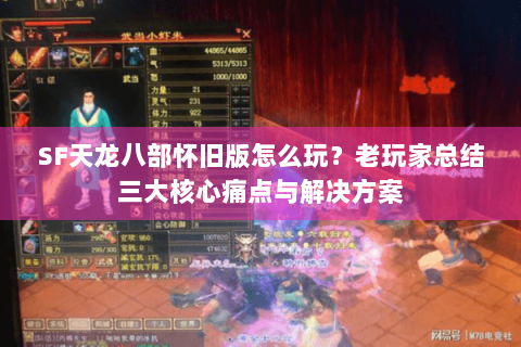 SF天龙八部怀旧版怎么玩？老玩家总结三大核心痛点与解决方案