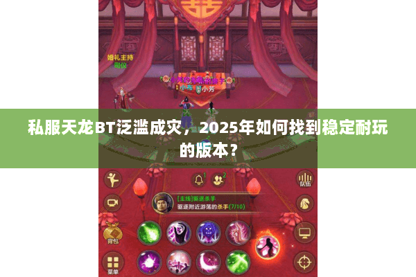 私服天龙BT泛滥成灾,2025年如何找到稳定耐玩的版本? 私服天龙BT泛滥成灾,2025年如何找到稳定耐玩的版本?