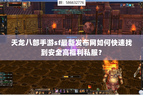天龙八部手游sf最新发布网如何快速找到安全高福利私服？