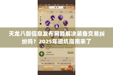 天龙八部信息发布网能解决装备交易纠纷吗？2025年避坑指南来了