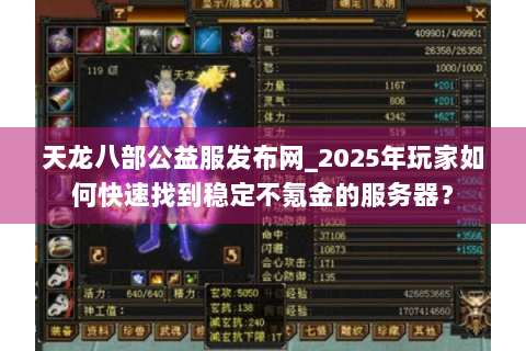 天龙八部公益服发布网_2025年玩家如何快速找到稳定不氪金的服务器？