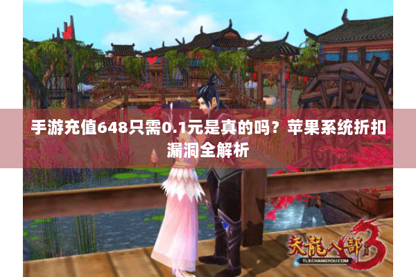 手游充值648只需0.1元是真的吗？苹果系统折扣漏洞全解析