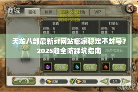天龙八部最新sf网站哪家稳定不封号?2025超全防踩坑指南 天龙八部最新sf网站哪家稳定不封号?2025超全防踩坑指南