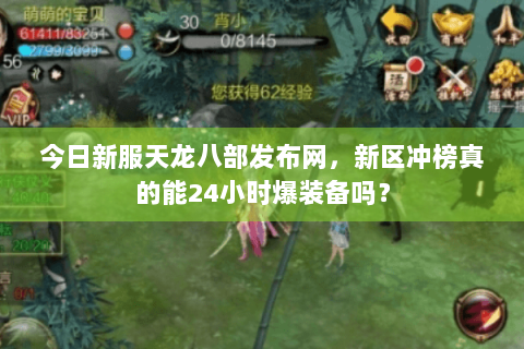 今日新服天龙八部发布网,新区冲榜真的能24小时爆装备吗? 今日新服天龙八部发布网,新区冲榜真的能24小时爆装备吗?