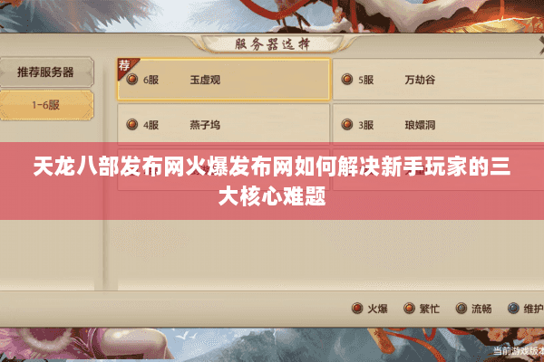 天龙八部发布网火爆发布网如何解决新手玩家的三大核心难题