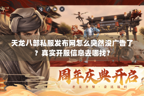 天龙八部私服发布网怎么突然没广告了？真实开服信息去哪找？
