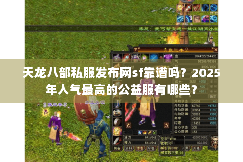 天龙八部私服发布网sf靠谱吗?2025年人气最高的公益服有哪些? 天龙八部私服发布网sf靠谱吗?2025年人气最高的公益服有哪些?