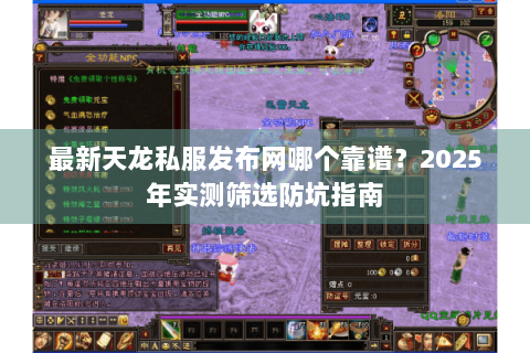 最新天龙私服发布网哪个靠谱？2025年实测筛选防坑指南