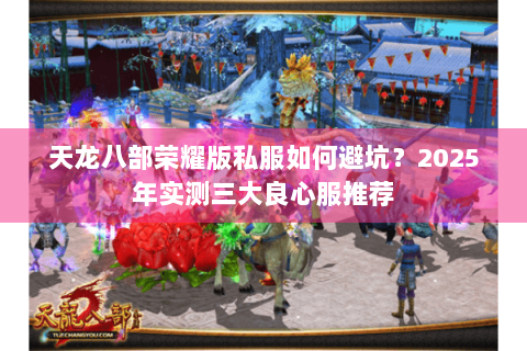 天龙八部荣耀版私服如何避坑？2025年实测三大良心服推荐
