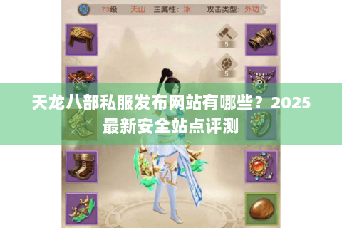 天龙八部私服发布网站有哪些？2025最新安全站点评测