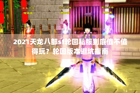 2021天龙八部sf轮回私服到底值不值得玩?轮回版本避坑指南 2021天龙八部sf轮回私服到底值不值得玩?轮回版本避坑指南